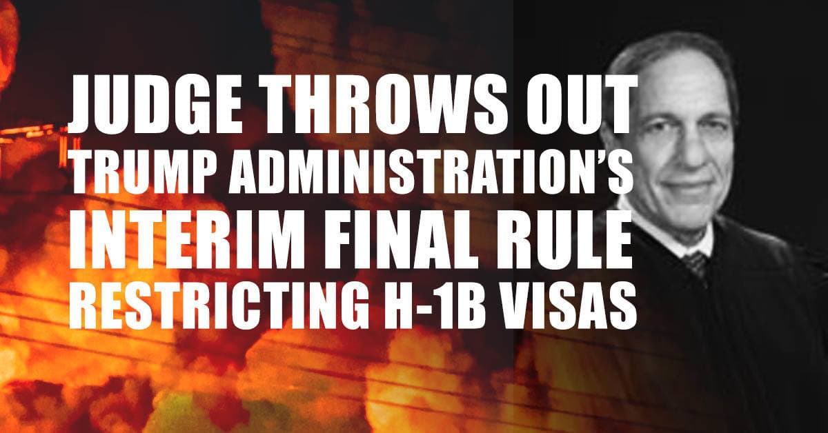 Judge Throws Out Trump Administration’s Interim Final Rule Restricting H-1B visas!